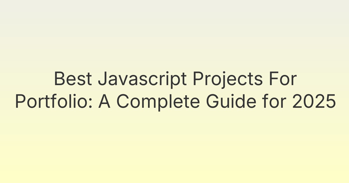 Best Javascript Projects For Portfolio: A Complete Guide for 2025