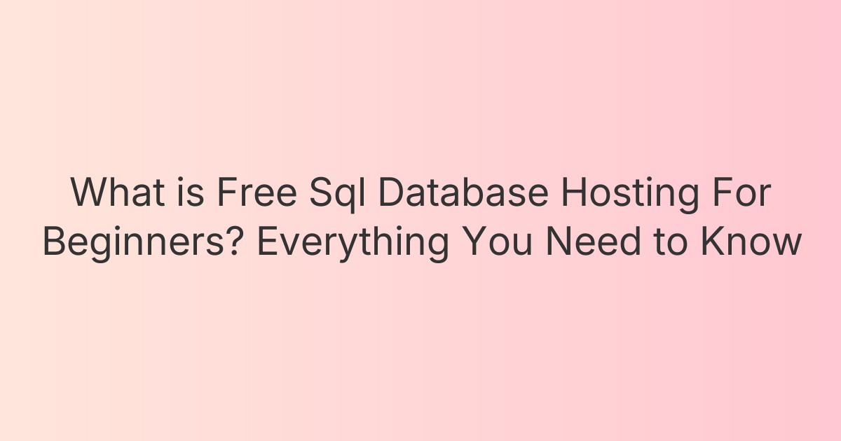 What is Free Sql Database Hosting For Beginners? Everything You Need to Know