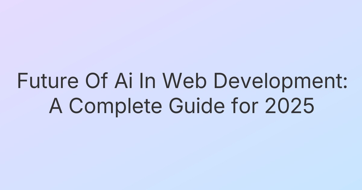Future Of Ai In Web Development: A Complete Guide for 2025
