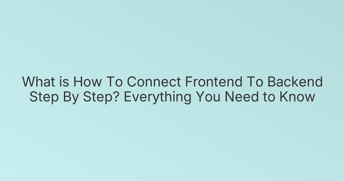 What is How To Connect Frontend To Backend Step By Step? Everything You Need to Know