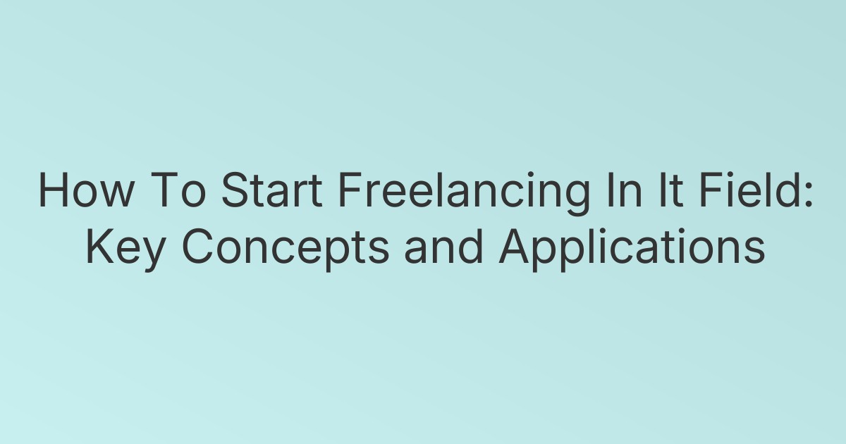 How To Start Freelancing In It Field: Key Concepts and Applications