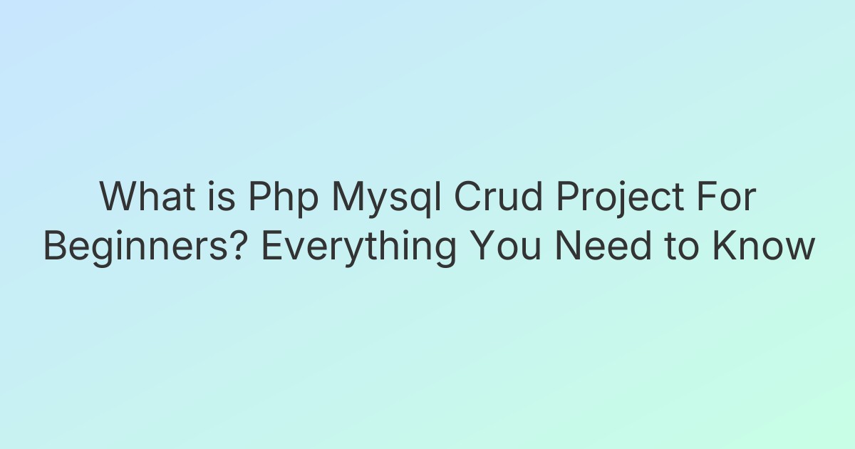 What is Php Mysql Crud Project For Beginners? Everything You Need to Know
